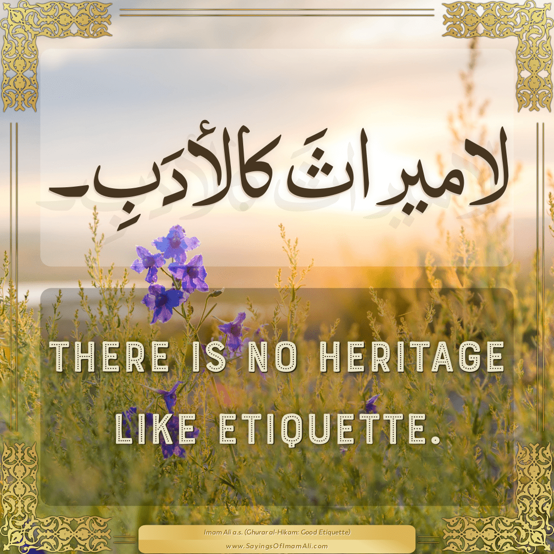 There is no heritage like etiquette.